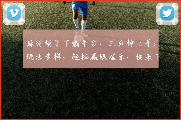 麻将胡了下载平台，三分钟上手，玩法多样，轻松赢钱逗乐，快来下载体验